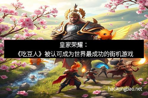 皇家荣耀：《吃豆人》被认可成为世界最成功的街机游戏
